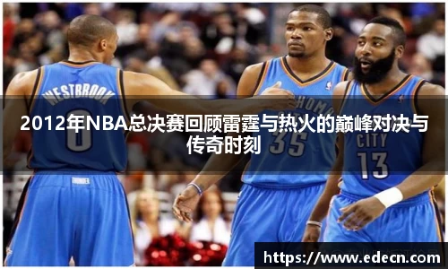 2012年NBA总决赛回顾雷霆与热火的巅峰对决与传奇时刻