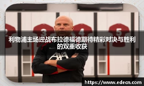 利物浦主场迎战布拉德福德期待精彩对决与胜利的双重收获